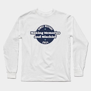 Family Reunion-Making Memories & Mischief1 Long Sleeve T-Shirt